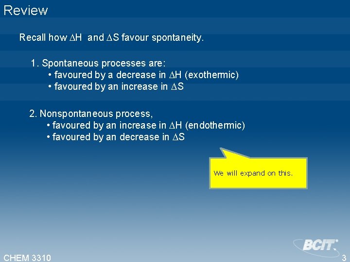 Review Recall how H and S favour spontaneity. 1. Spontaneous processes are: • favoured