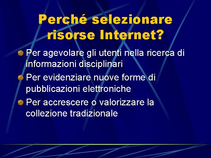 Perché selezionare risorse Internet? Per agevolare gli utenti nella ricerca di informazioni disciplinari Per