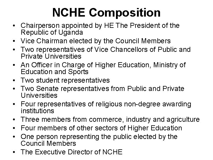 NCHE Composition • Chairperson appointed by HE The President of the Republic of Uganda
