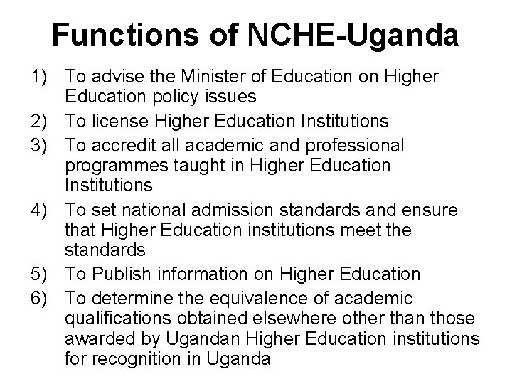 Functions of NCHE-Uganda 1) To advise the Minister of Education on Higher Education policy