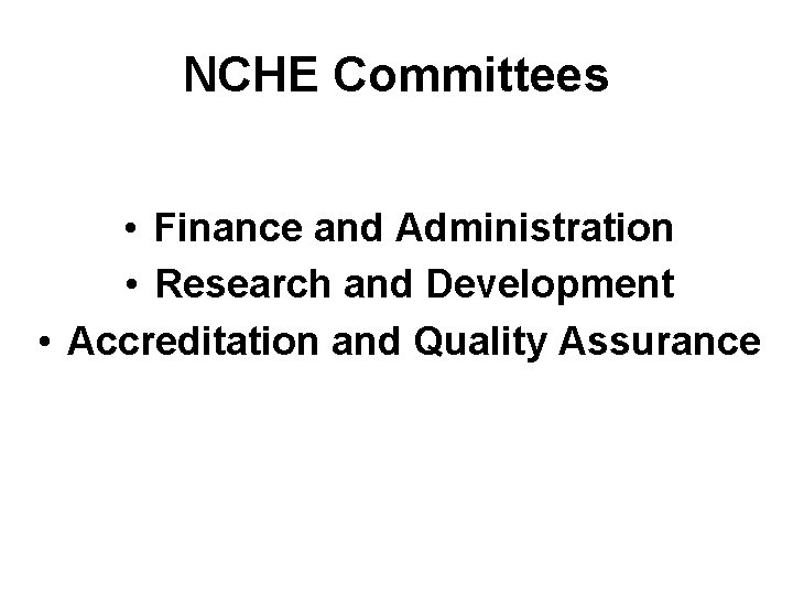 NCHE Committees • Finance and Administration • Research and Development • Accreditation and Quality