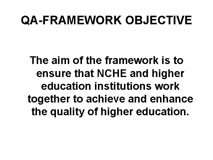 QA-FRAMEWORK OBJECTIVE The aim of the framework is to ensure that NCHE and higher