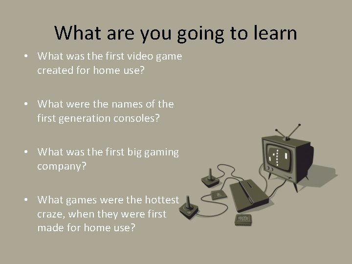 What are you going to learn • What was the first video game created