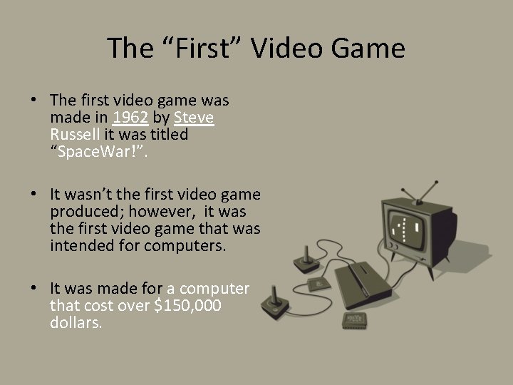 The “First” Video Game • The first video game was made in 1962 by