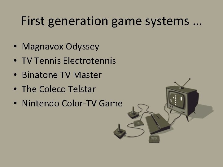 First generation game systems … • • • Magnavox Odyssey TV Tennis Electrotennis Binatone
