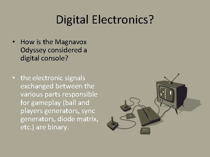 Digital Electronics? • How is the Magnavox Odyssey considered a digital console? • the