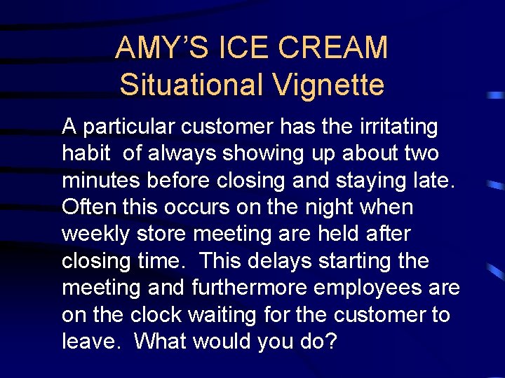 AMY’S ICE CREAM Situational Vignette A particular customer has the irritating habit of always
