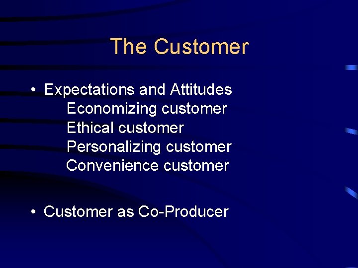 The Customer • Expectations and Attitudes Economizing customer Ethical customer Personalizing customer Convenience customer