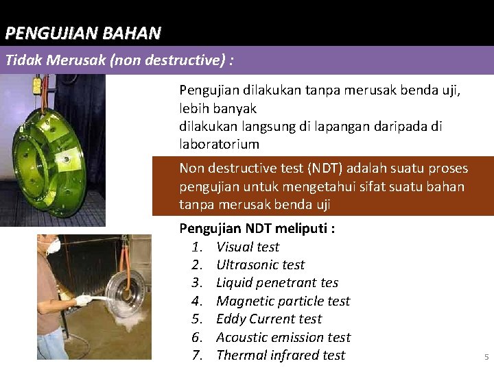 PENGUJIAN BAHAN Tidak Merusak (non destructive) : Pengujian dilakukan tanpa merusak benda uji, lebih