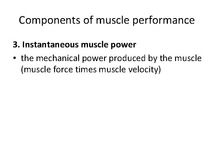 Components of muscle performance 3. Instantaneous muscle power • the mechanical power produced by