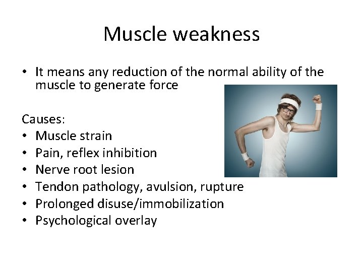 Muscle weakness • It means any reduction of the normal ability of the muscle