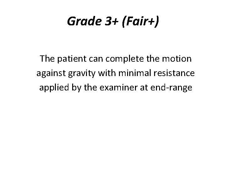Grade 3+ (Fair+) The patient can complete the motion against gravity with minimal resistance
