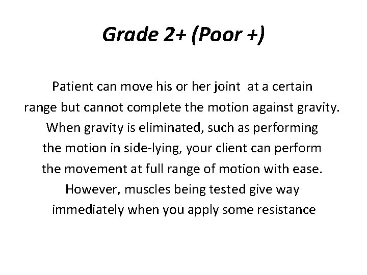 Grade 2+ (Poor +) Patient can move his or her joint at a certain