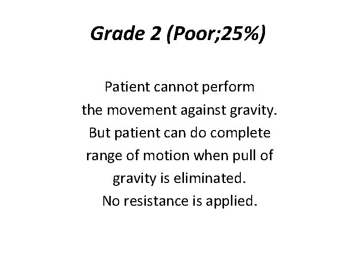Grade 2 (Poor; 25%) Patient cannot perform the movement against gravity. But patient can