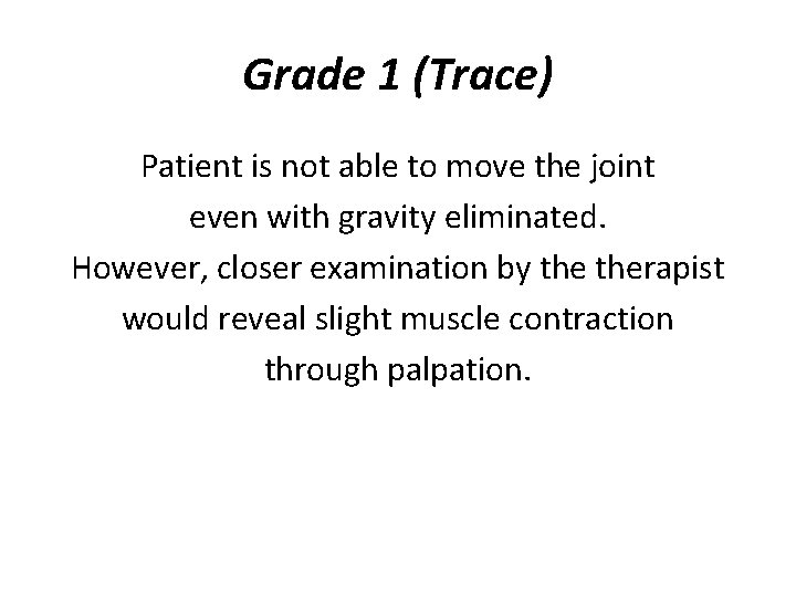 Grade 1 (Trace) Patient is not able to move the joint even with gravity