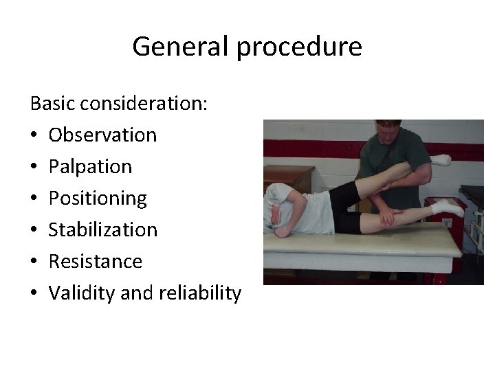 General procedure Basic consideration: • Observation • Palpation • Positioning • Stabilization • Resistance
