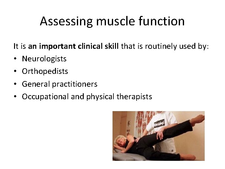 Assessing muscle function It is an important clinical skill that is routinely used by: