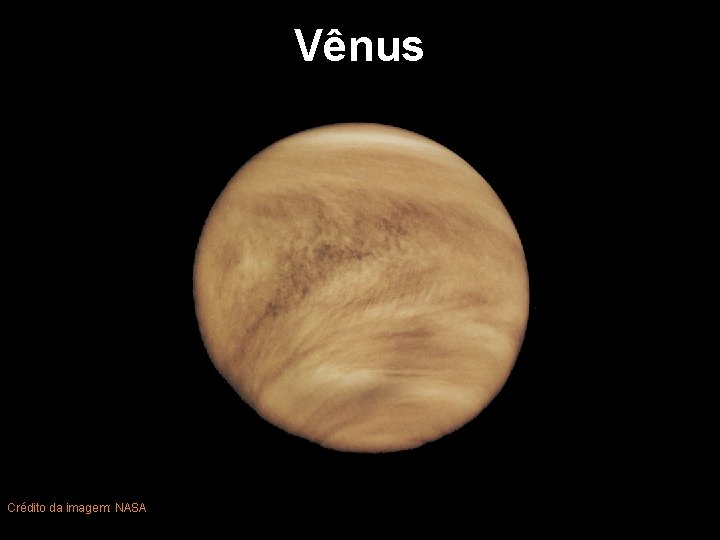 Vênus Crédito da imagem: NASA 15 