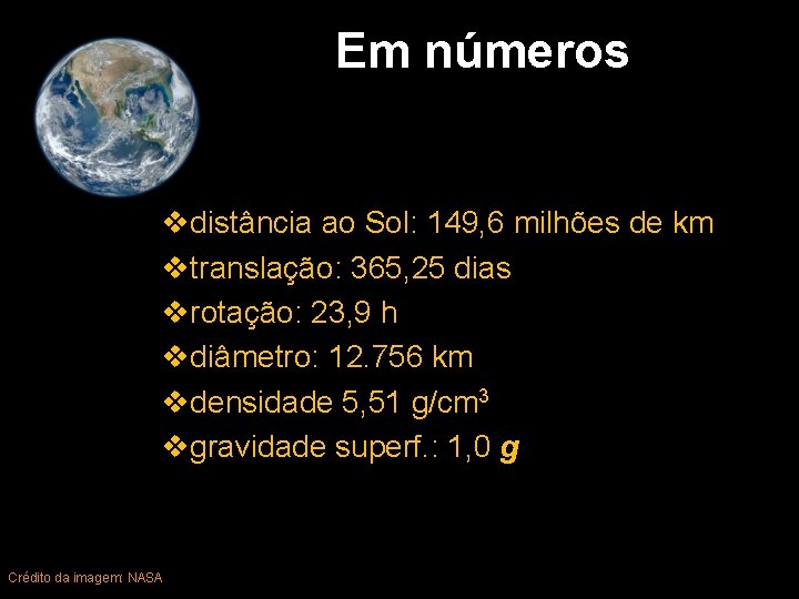 Em números vdistância ao Sol: 149, 6 milhões de km vtranslação: 365, 25 dias