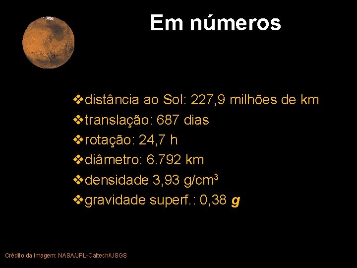 Em números vdistância ao Sol: 227, 9 milhões de km vtranslação: 687 dias vrotação: