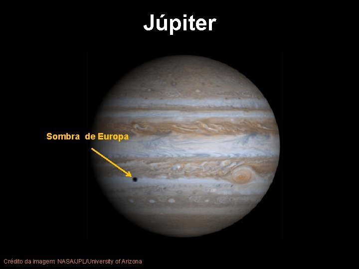 Júpiter Sombra de Europa Crédito da imagem: NASA/JPL/University of Arizona 33 