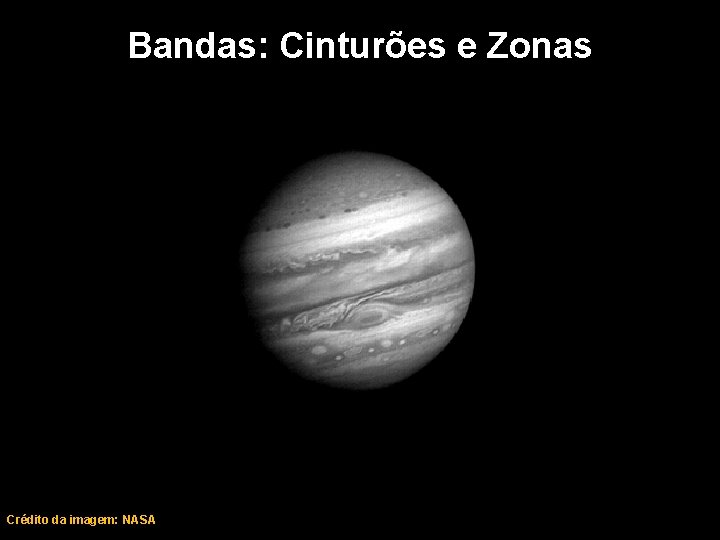 Bandas: Cinturões e Zonas Crédito da imagem: NASA 35 