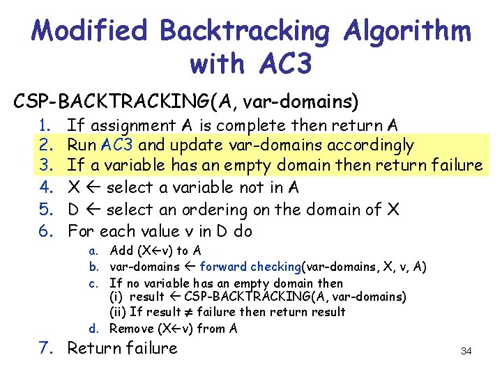 Modified Backtracking Algorithm with AC 3 CSP-BACKTRACKING(A, var-domains) 1. 2. 3. 4. 5. 6.