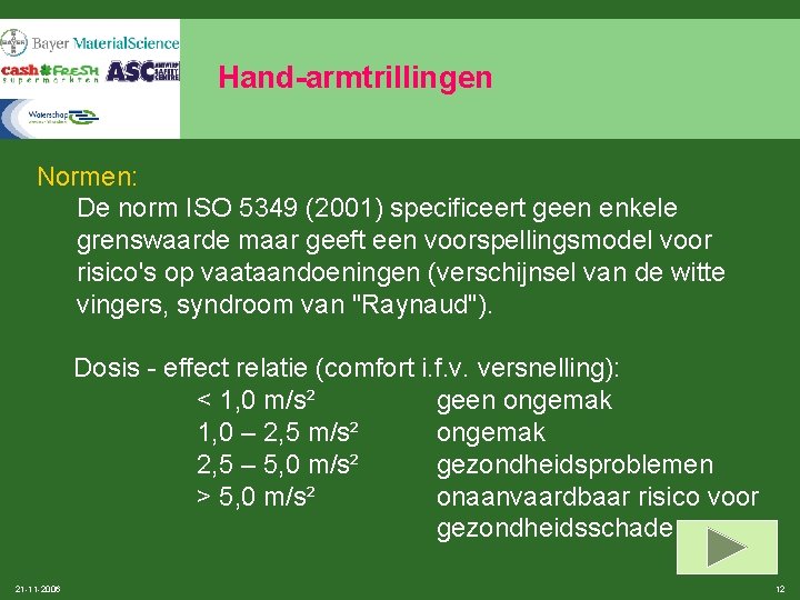 Hand-armtrillingen Normen: De norm ISO 5349 (2001) specificeert geen enkele grenswaarde maar geeft een