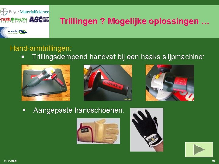 Trillingen ? Mogelijke oplossingen … Hand-armtrillingen: § Trillingsdempend handvat bij een haaks slijpmachine: §