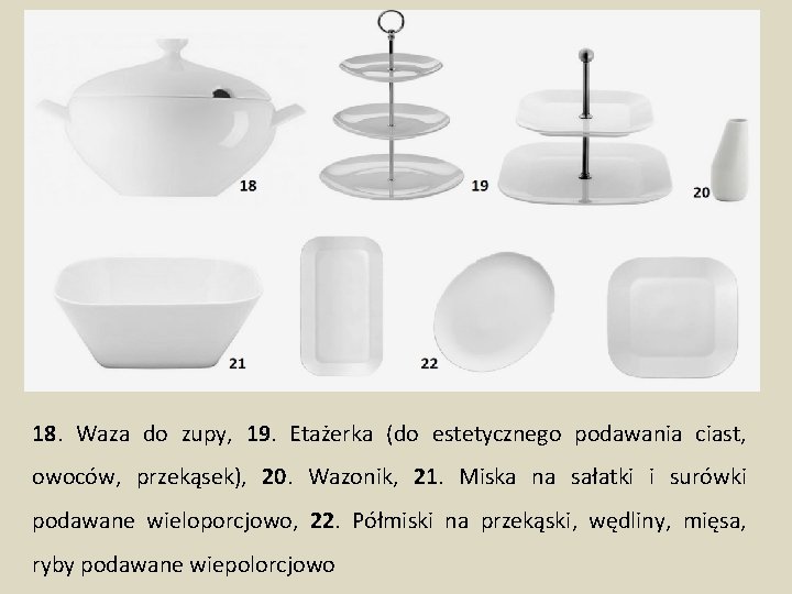 18. Waza do zupy, 19. Etażerka (do estetycznego podawania ciast, owoców, przekąsek), 20. Wazonik,