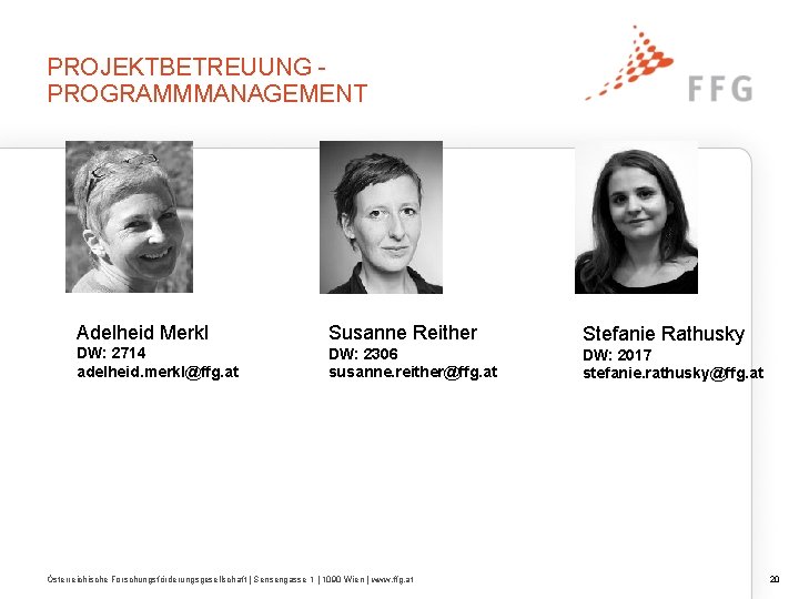 PROJEKTBETREUUNG PROGRAMMMANAGEMENT Adelheid Merkl Susanne Reither Stefanie Rathusky DW: 2714 adelheid. merkl@ffg. at DW: