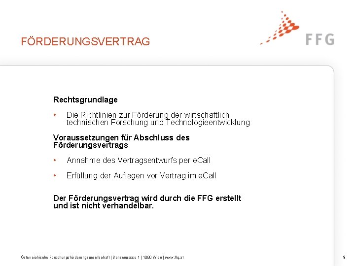 FÖRDERUNGSVERTRAG Rechtsgrundlage • Die Richtlinien zur Förderung der wirtschaftlichtechnischen Forschung und Technologieentwicklung Voraussetzungen für