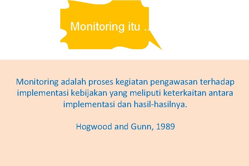 Monitoring itu. . . Monitoring adalah proses kegiatan pengawasan terhadap implementasi kebijakan yang meliputi