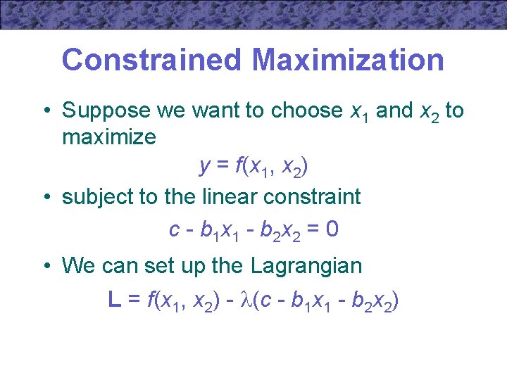 Constrained Maximization • Suppose we want to choose x 1 and x 2 to