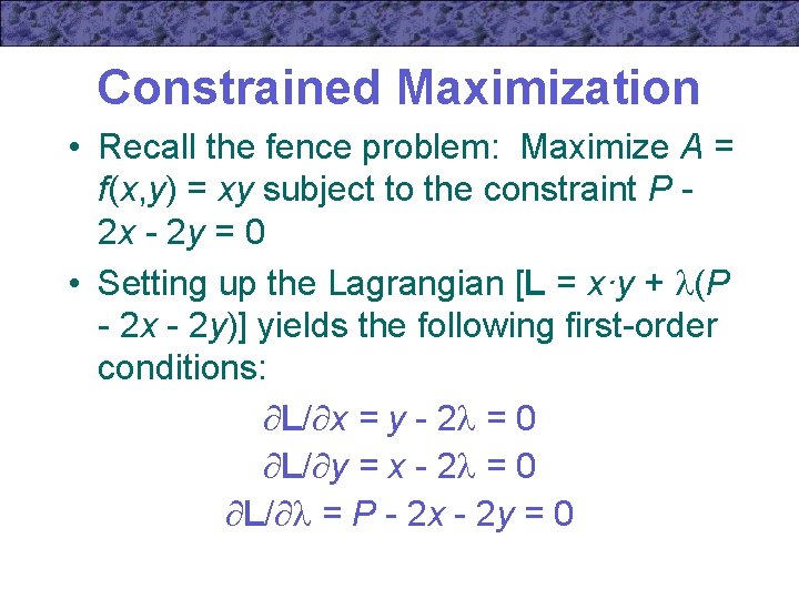 Constrained Maximization • Recall the fence problem: Maximize A = f(x, y) = xy