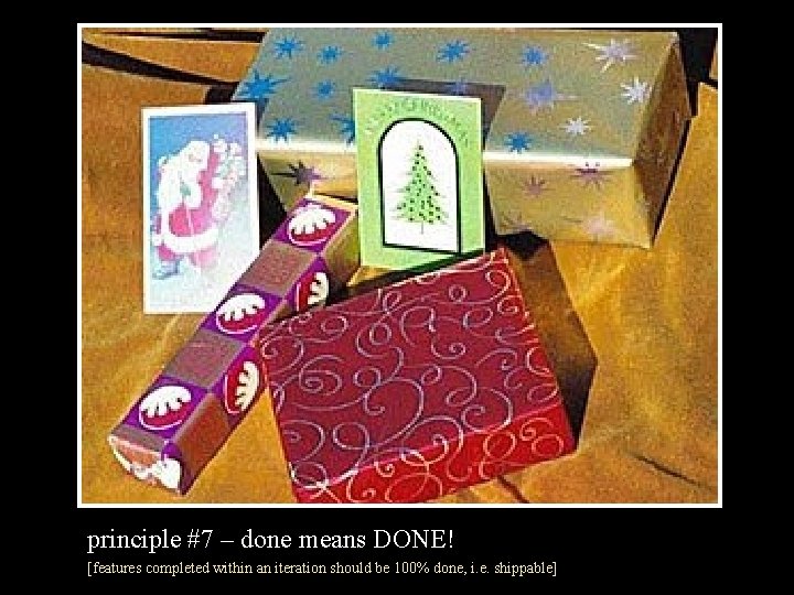 principle #7 – done means DONE! [features completed within an iteration should be 100%