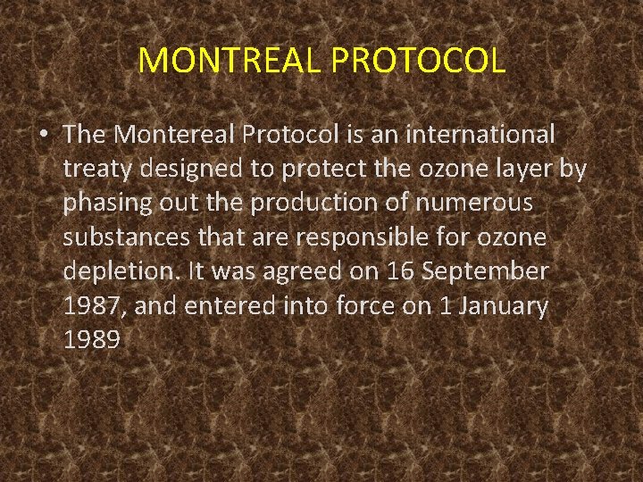 MONTREAL PROTOCOL • The Montereal Protocol is an international treaty designed to protect the