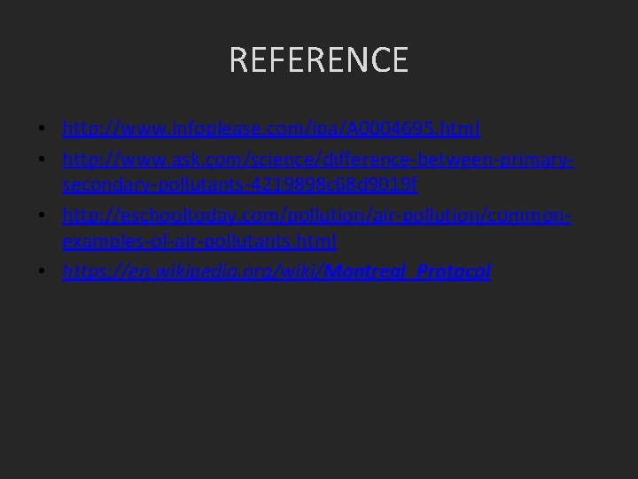 REFERENCE • http: //www. infoplease. com/ipa/A 0004695. html • http: //www. ask. com/science/difference-between-primarysecondary-pollutants-4219898 c