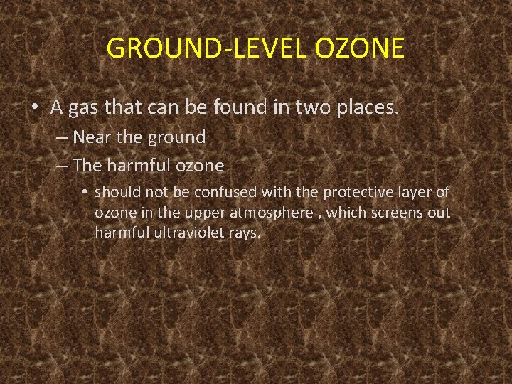 GROUND-LEVEL OZONE • A gas that can be found in two places. – Near