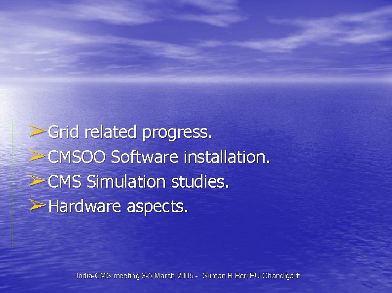 ➢Grid related progress. ➢CMSOO Software installation. ➢CMS Simulation studies. ➢Hardware aspects. India-CMS meeting 3