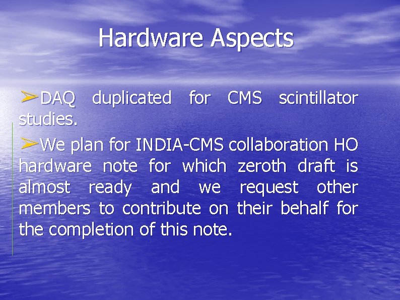 Hardware Aspects ➢DAQ duplicated for CMS scintillator studies. ➢We plan for INDIA-CMS collaboration HO