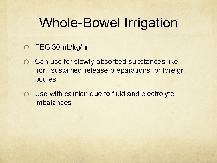 Whole-Bowel Irrigation PEG 30 m. L/kg/hr Can use for slowly-absorbed substances like iron, sustained-release