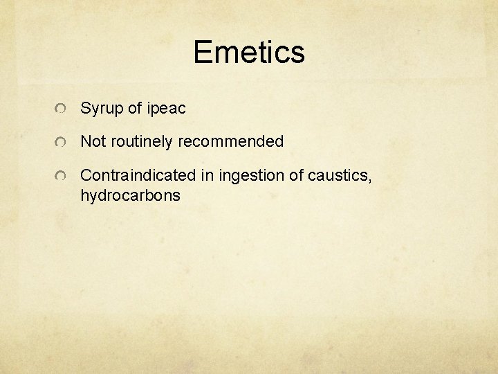 Emetics Syrup of ipeac Not routinely recommended Contraindicated in ingestion of caustics, hydrocarbons 