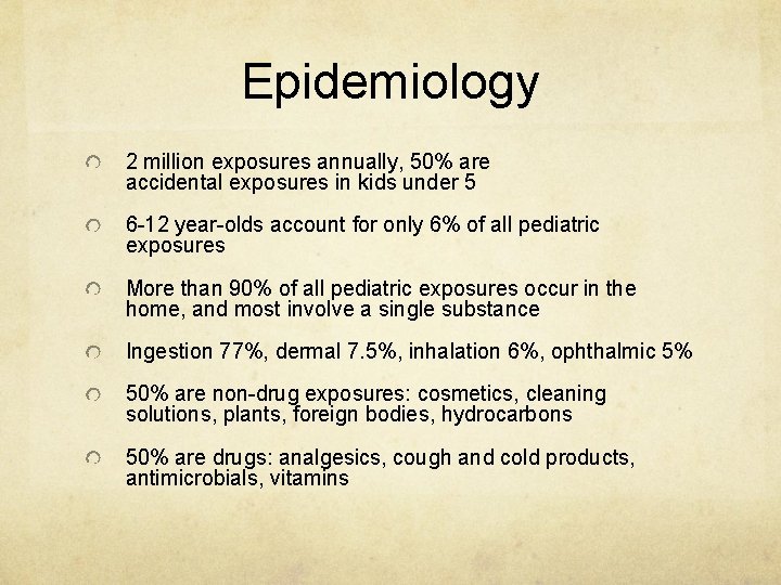 Epidemiology 2 million exposures annually, 50% are accidental exposures in kids under 5 6