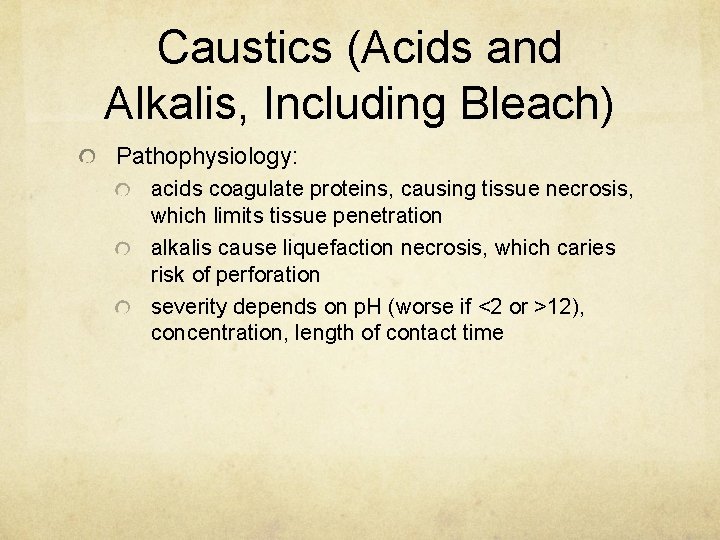 Caustics (Acids and Alkalis, Including Bleach) Pathophysiology: acids coagulate proteins, causing tissue necrosis, which