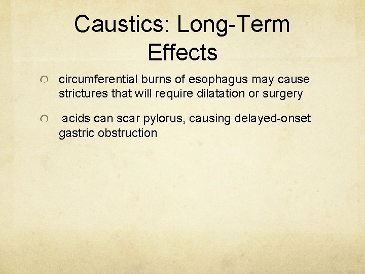 Caustics: Long-Term Effects circumferential burns of esophagus may cause strictures that will require dilatation