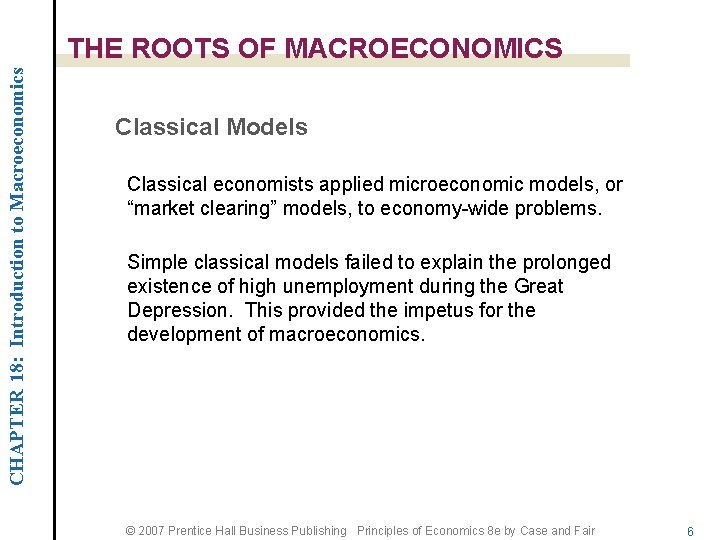 CHAPTER 18: Introduction to Macroeconomics THE ROOTS OF MACROECONOMICS Classical Models Classical economists applied