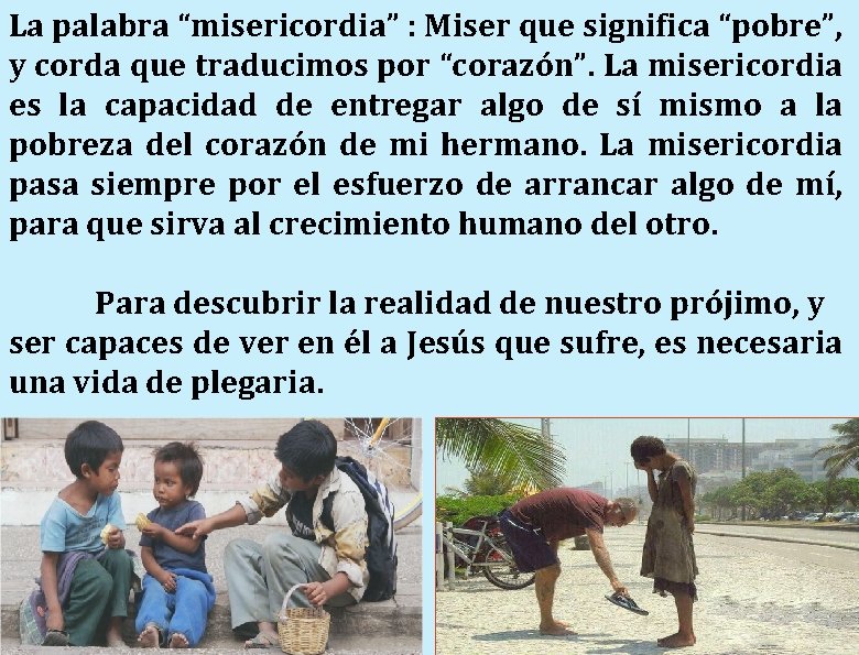 La palabra “misericordia” : Miser que significa “pobre”, y corda que traducimos por “corazón”.