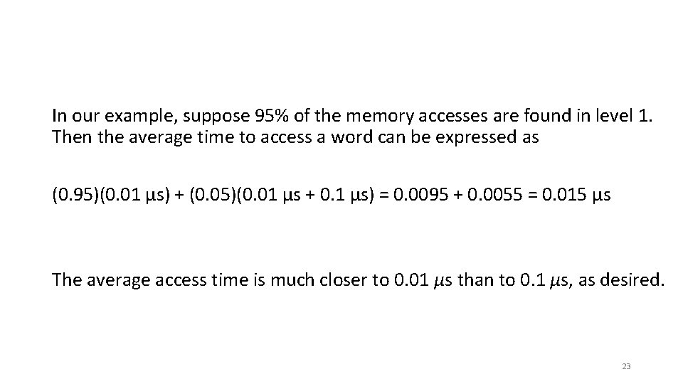 In our example, suppose 95% of the memory accesses are found in level 1.