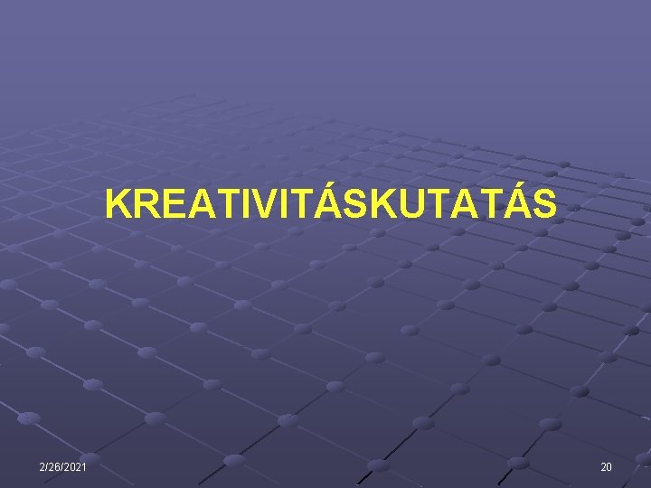 KREATIVITÁSKUTATÁS 2/26/2021 20 